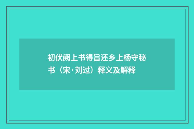初伏阙上书得旨还乡上杨守秘书（宋·刘过）释义及解释