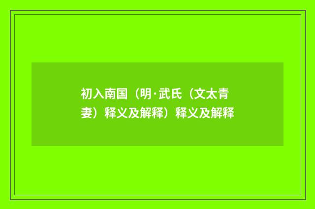 初入南国（明·武氏（文太青妻）释义及解释）释义及解释