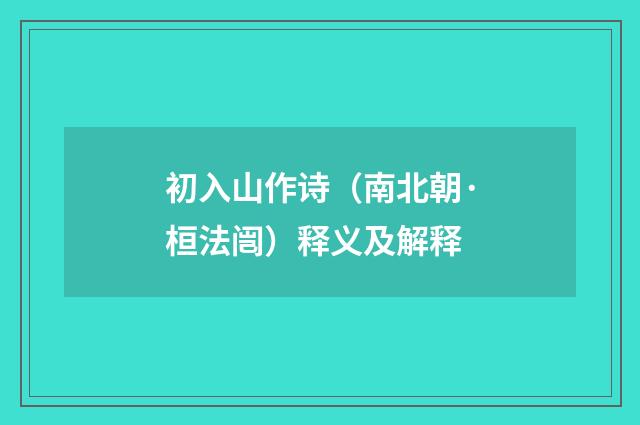 初入山作诗（南北朝·桓法闿）释义及解释