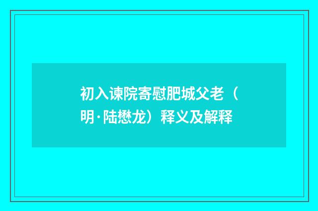 初入谏院寄慰肥城父老（明·陆懋龙）释义及解释