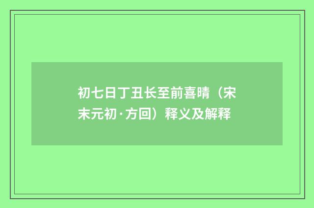 初七日丁丑长至前喜晴（宋末元初·方回）释义及解释
