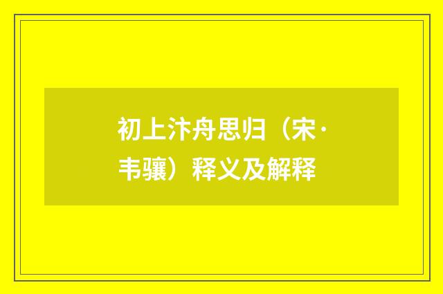 初上汴舟思归（宋·韦骧）释义及解释