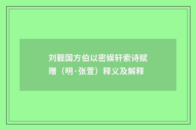 刘觐国方伯以密娱轩索诗赋赠（明·张萱）释义及解释