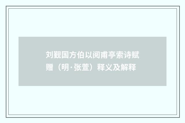 刘觐国方伯以阅甫亭索诗赋赠（明·张萱）释义及解释