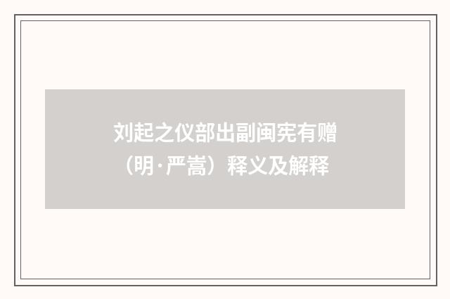 刘起之仪部出副闽宪有赠（明·严嵩）释义及解释