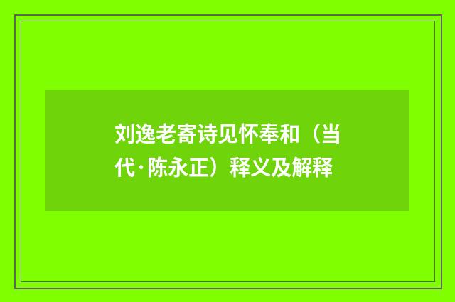 刘逸老寄诗见怀奉和（当代·陈永正）释义及解释