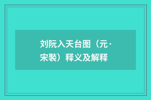 刘阮入天台图（元·宋褧）释义及解释