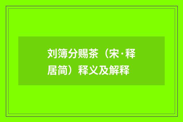 刘簿分赐茶（宋·释居简）释义及解释