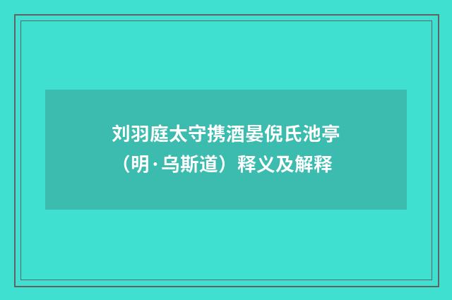 刘羽庭太守携酒晏倪氏池亭（明·乌斯道）释义及解释