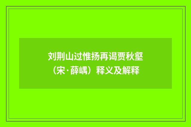 刘荆山过惟扬再谒贾秋壑（宋·薛嵎）释义及解释