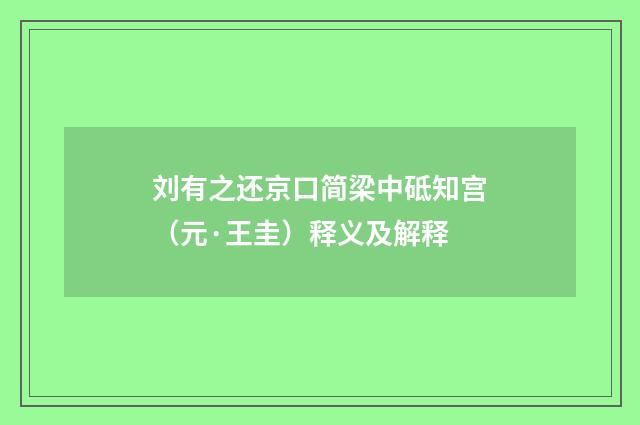 刘有之还京口简梁中砥知宫（元·王圭）释义及解释