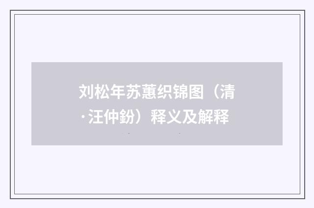刘松年苏蕙织锦图（清·汪仲鈖）释义及解释