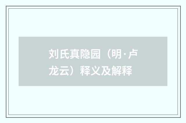 刘氏真隐园（明·卢龙云）释义及解释