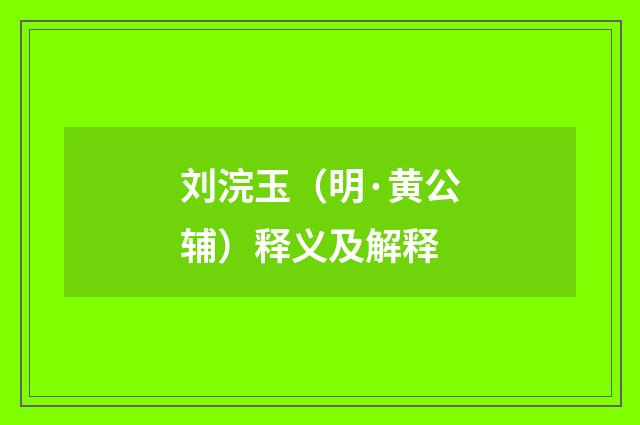 刘浣玉（明·黄公辅）释义及解释