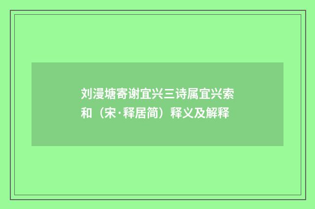 刘漫塘寄谢宜兴三诗属宜兴索和（宋·释居简）释义及解释