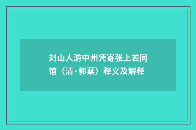 刘山人游中州凭寄张上若同馆（清·郭棻）释义及解释