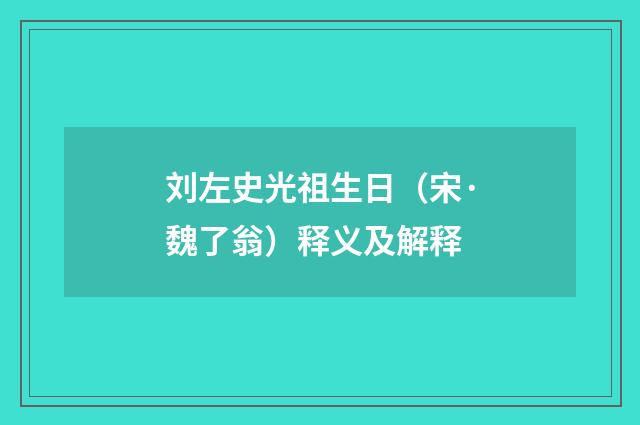 刘左史光祖生日（宋·魏了翁）释义及解释