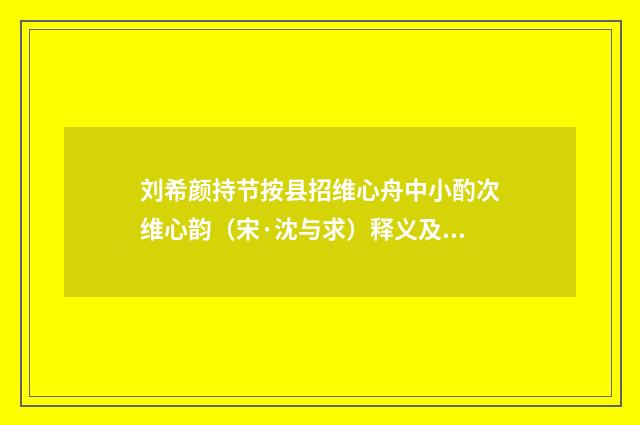 刘希颜持节按县招维心舟中小酌次维心韵（宋·沈与求）释义及解释