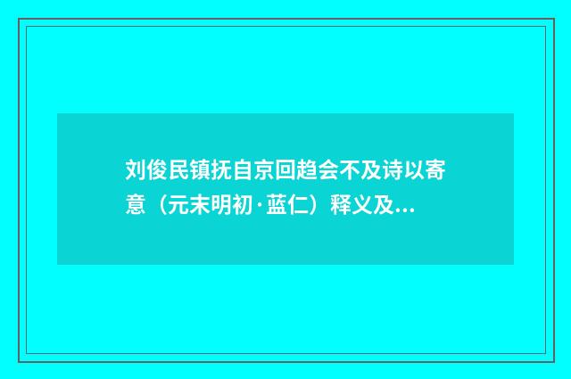 刘俊民镇抚自京回趋会不及诗以寄意（元末明初·蓝仁）释义及解释