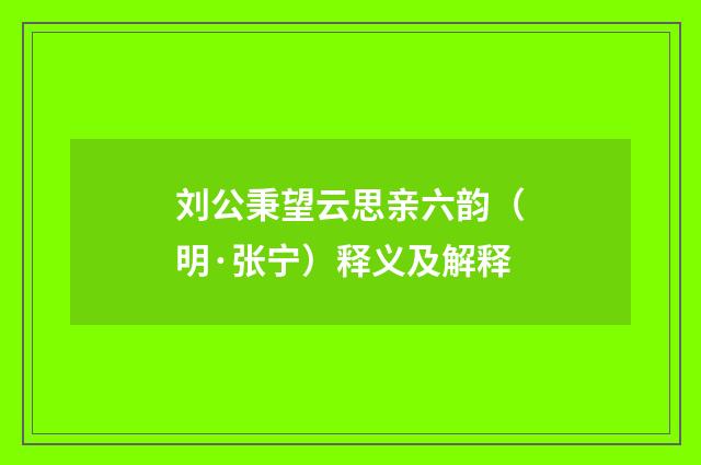 刘公秉望云思亲六韵（明·张宁）释义及解释