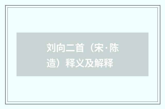 刘向二首（宋·陈造）释义及解释
