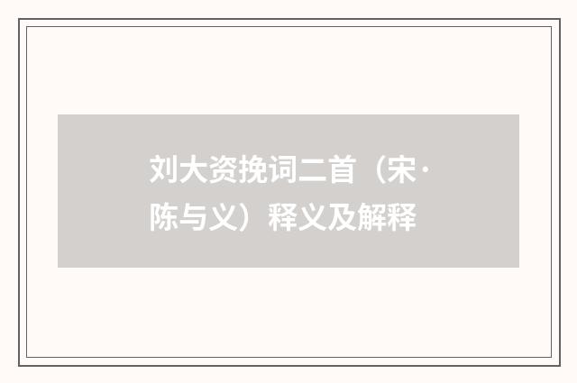 刘大资挽词二首（宋·陈与义）释义及解释