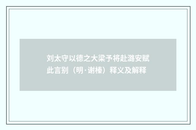 刘太守以德之大梁予将赴潞安赋此言别（明·谢榛）释义及解释