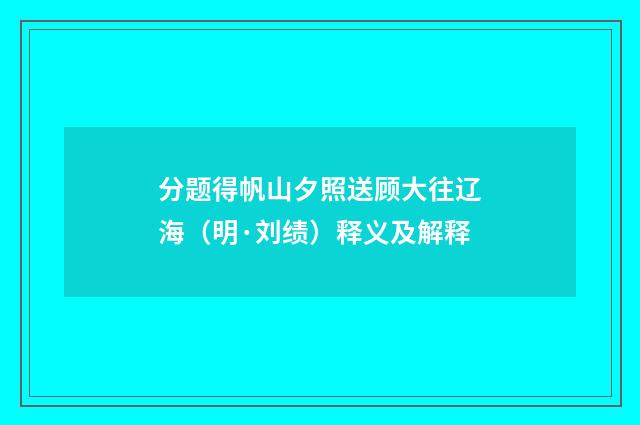 分题得帆山夕照送顾大往辽海（明·刘绩）释义及解释