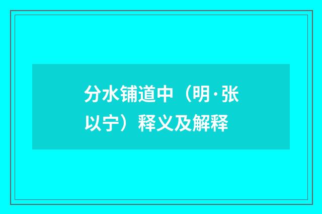 分水铺道中（明·张以宁）释义及解释