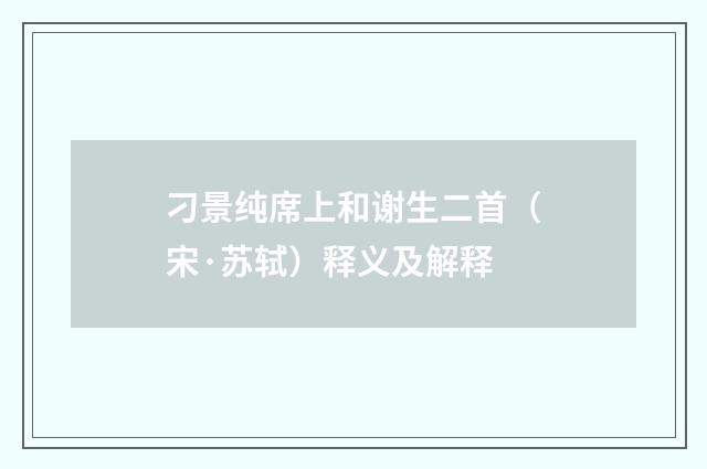 刁景纯席上和谢生二首（宋·苏轼）释义及解释