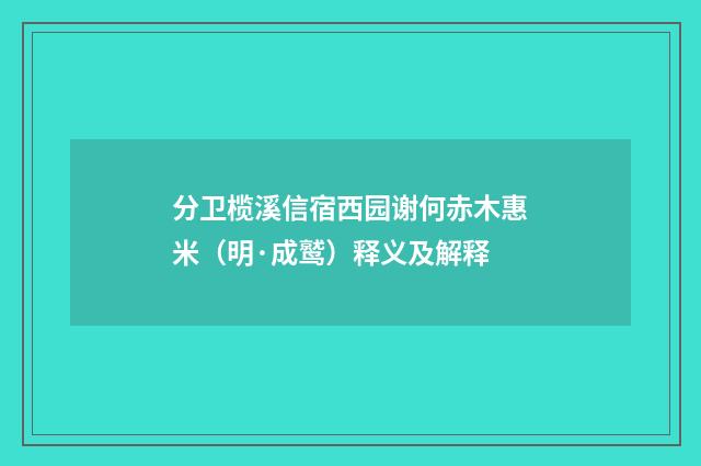 分卫榄溪信宿西园谢何赤木惠米（明·成鹫）释义及解释