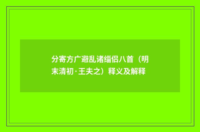 分寄方广避乱诸缁侣八首（明末清初·王夫之）释义及解释
