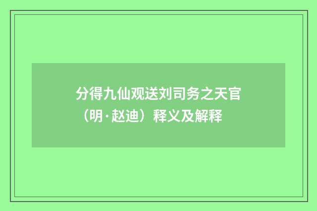 分得九仙观送刘司务之天官（明·赵迪）释义及解释