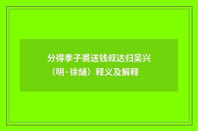 分得季子裘送钱叔达归吴兴（明·徐熥）释义及解释