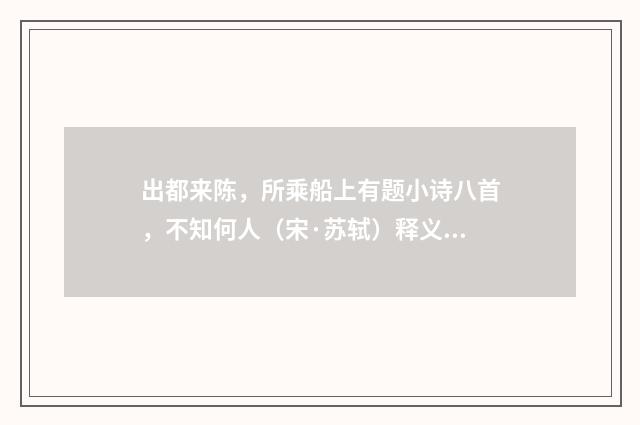 出都来陈，所乘船上有题小诗八首，不知何人（宋·苏轼）释义及解释
