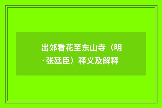 出郊看花至东山寺（明·张廷臣）释义及解释