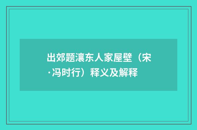 出郊题瀼东人家屋壁（宋·冯时行）释义及解释