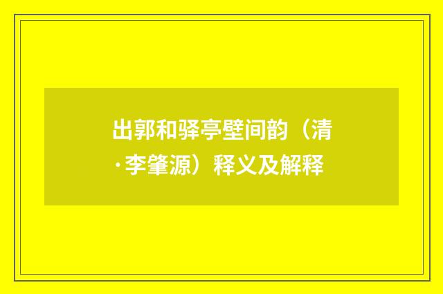出郭和驿亭壁间韵（清·李肇源）释义及解释