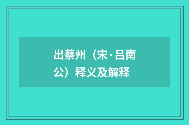 出蔡州（宋·吕南公）释义及解释