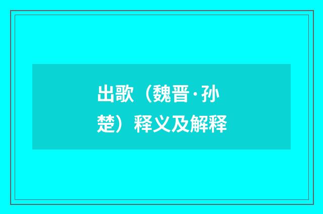 出歌（魏晋·孙楚）释义及解释