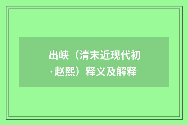 出峡（清末近现代初·赵熙）释义及解释