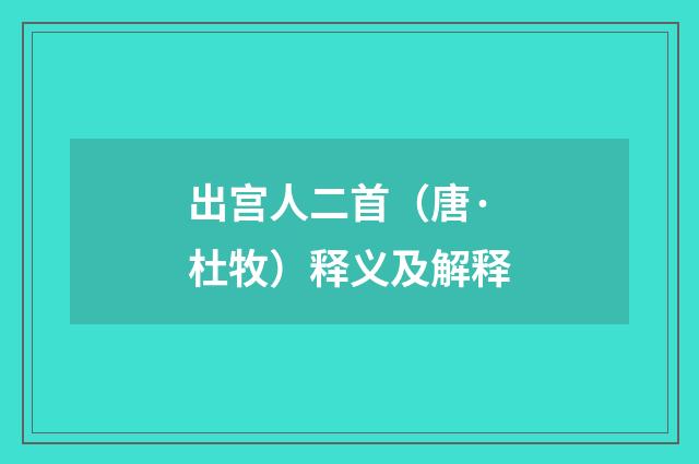 出宫人二首（唐·杜牧）释义及解释