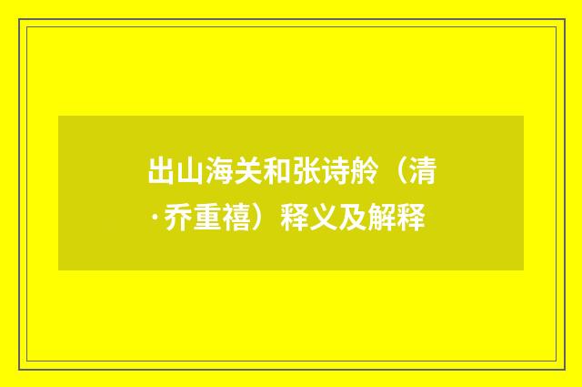 出山海关和张诗舲（清·乔重禧）释义及解释