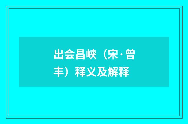 出会昌峡（宋·曾丰）释义及解释