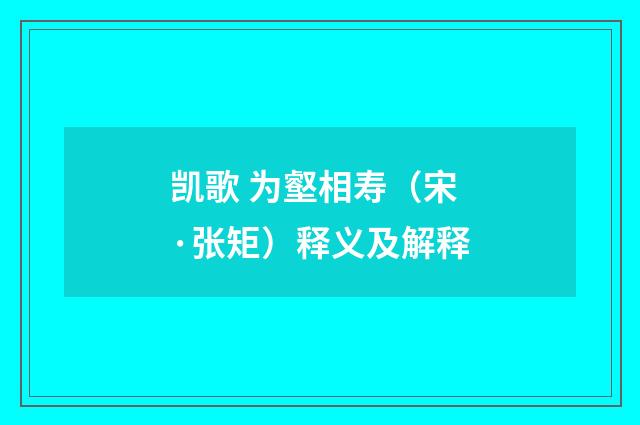 凯歌 为壑相寿（宋·张矩）释义及解释