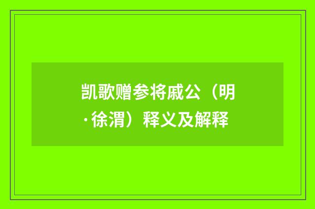 凯歌赠参将戚公（明·徐渭）释义及解释