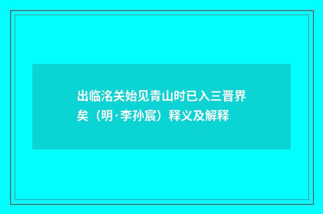 出临洺关始见青山时已入三晋界矣（明·李孙宸）释义及解释