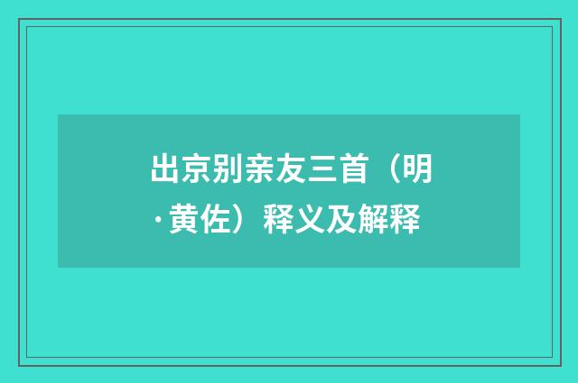 出京别亲友三首（明·黄佐）释义及解释