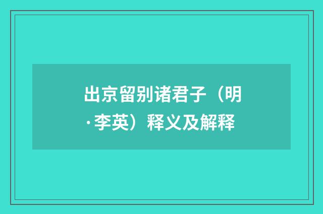 出京留别诸君子（明·李英）释义及解释