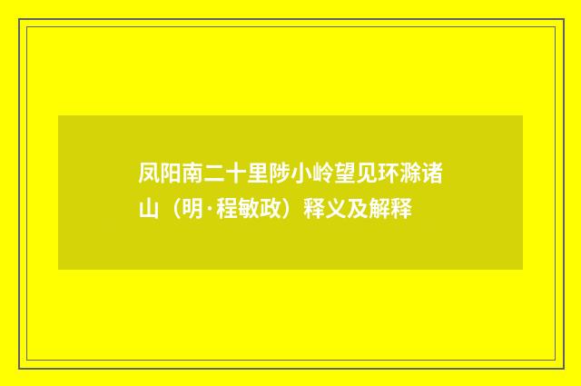 凤阳南二十里陟小岭望见环滁诸山（明·程敏政）释义及解释